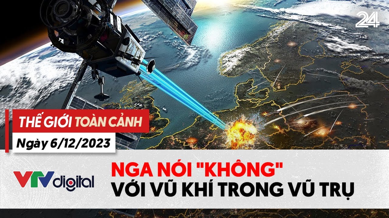 Thế giới toàn cảnh 6/12: Nga nói "không" với vũ khí trong Vũ trụ | VTV24