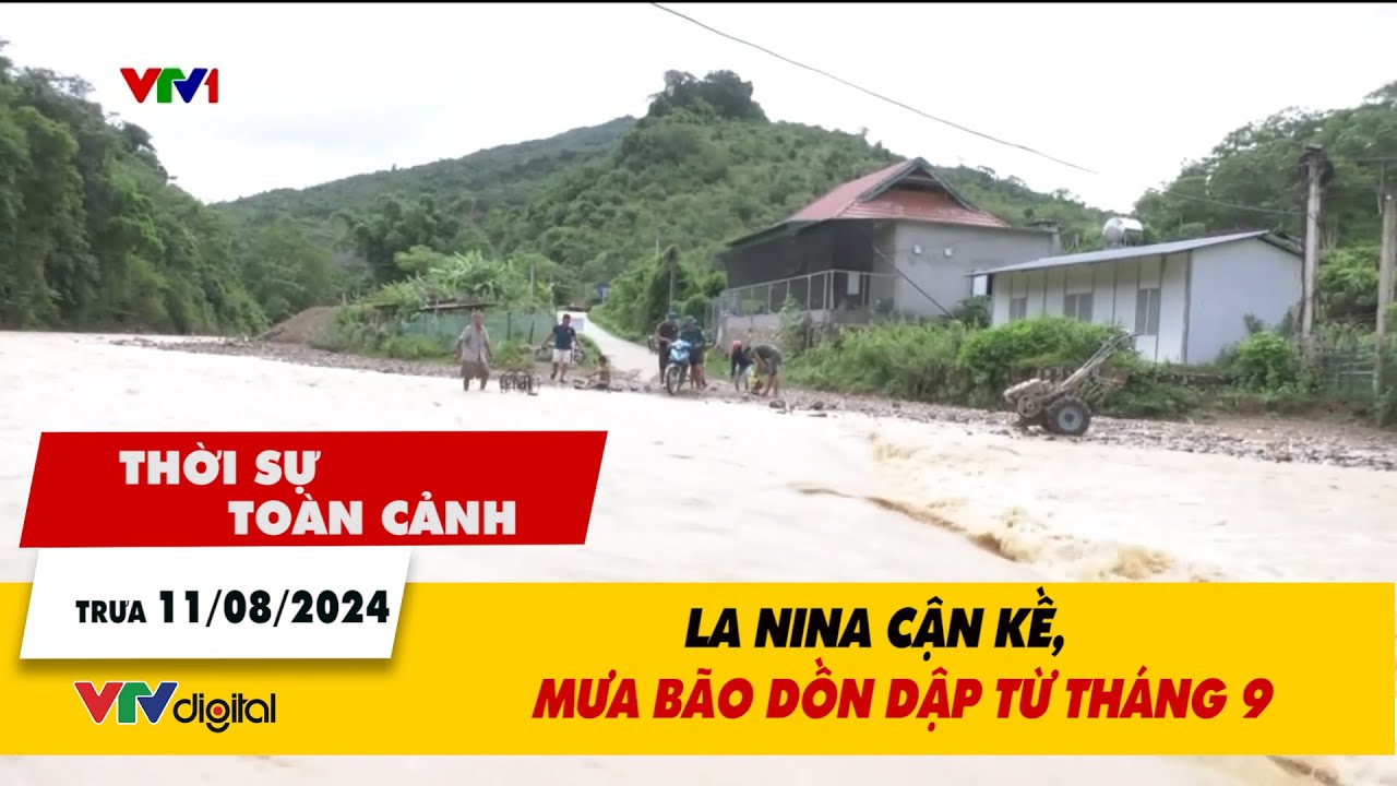 Thời sự toàn cảnh trưa 11/8: La Nina cận kề, mưa bão dồn dập từ tháng 9 | VTV24