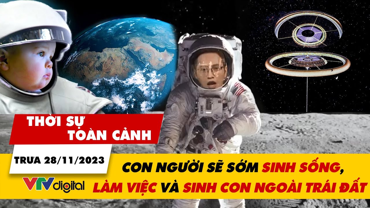 Thời sự toàn cảnh trưa 28/11: Con người sẽ sớm sinh sống, làm việc, sinh con ngoài Trái đất | VTV24