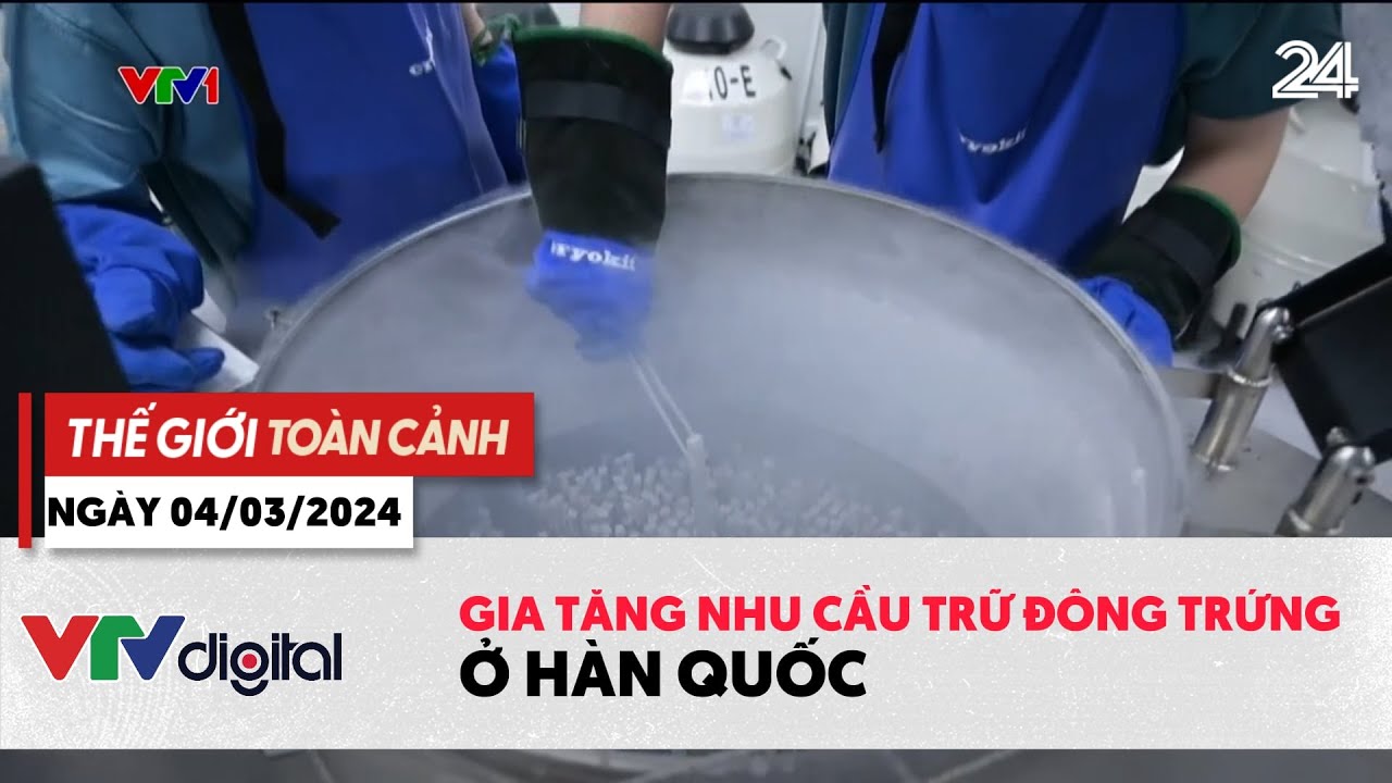 Thế giới toàn cảnh 4/3: Gia tăng nhu cầu trữ đông trứng ở Trung Quốc | VTV24