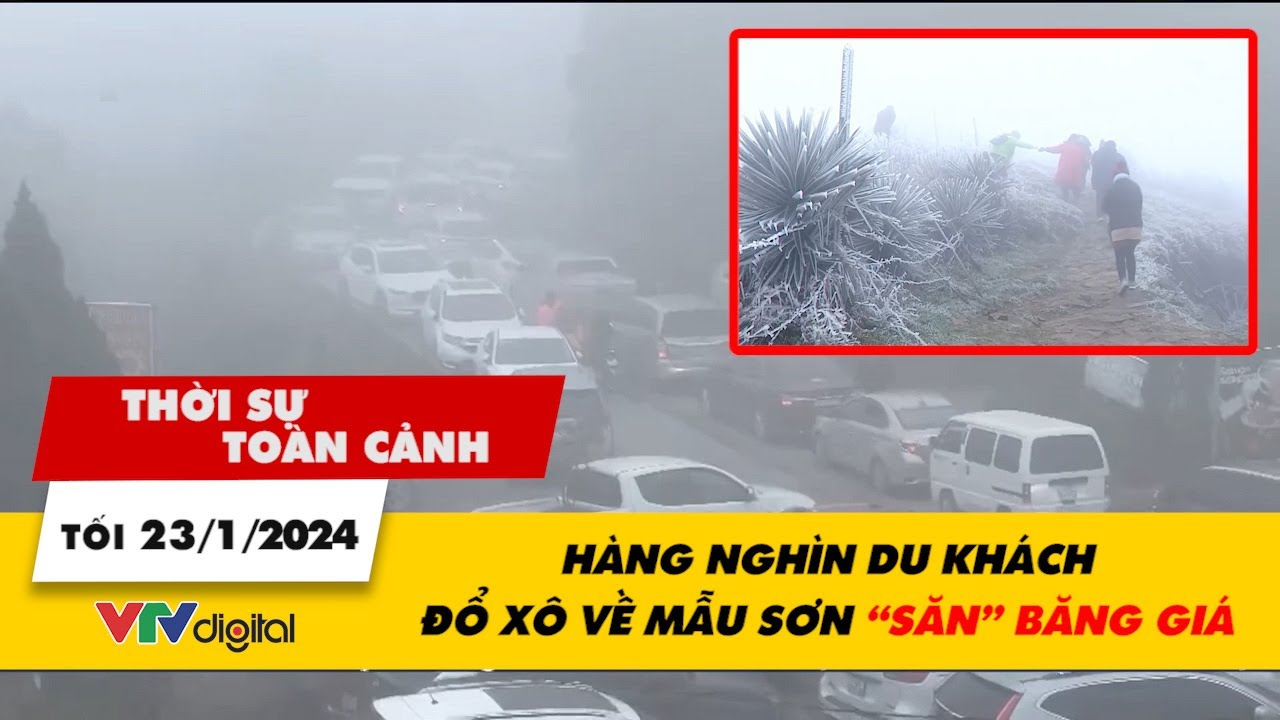 Thời sự toàn cảnh tối 23/1: Hàng nghìn du khách đổ xô về Mẫu Sơn “săn” băng giá | VTV24