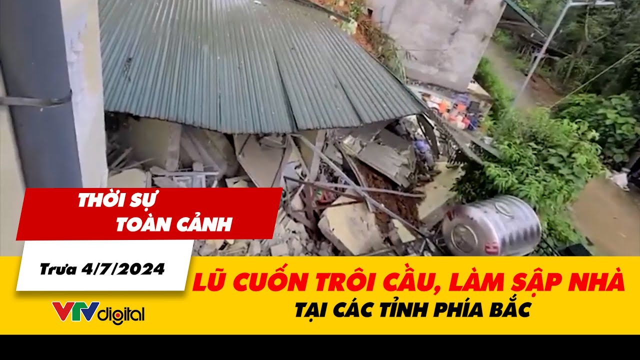 Thời sự toàn cảnh trưa 4/7: Lũ cuốn trôi cầu, làm sập nhà tại các tỉnh phía Bắc | VTV24