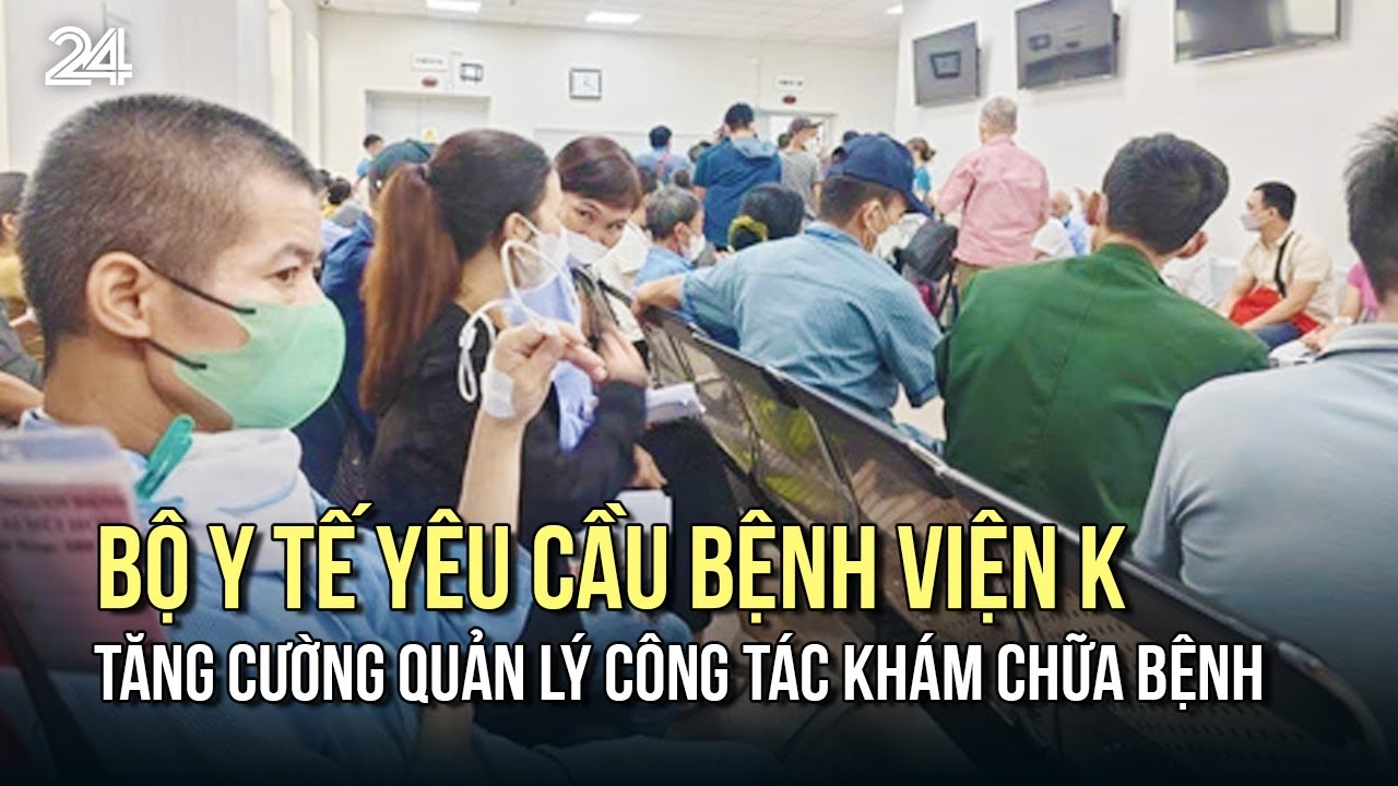 Bộ Y tế yêu cầu Bệnh viện K tăng cường quản lý công tác khám chữa bệnh | VTV24