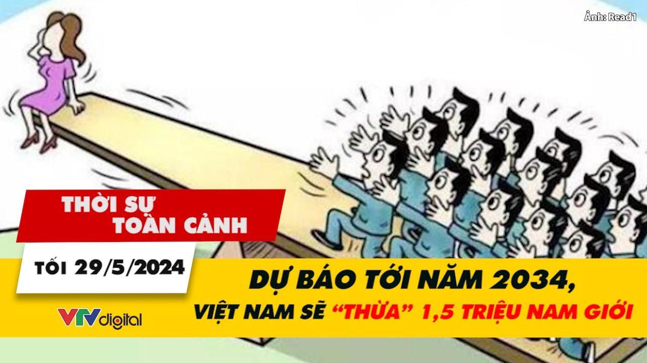 Thời sự toàn cảnh tối 29/5: Dự báo tới năm 2034, Việt Nam sẽ “thừa” 1,5 triệu nam giới | VTV24