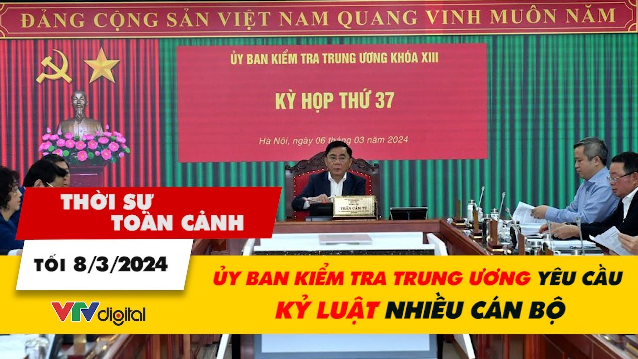 Thời sự toàn cảnh Tối 8/3: Ủy ban Kiểm tra Trung ương yêu cầu kỷ luật nhiều cán bộ | VTV24