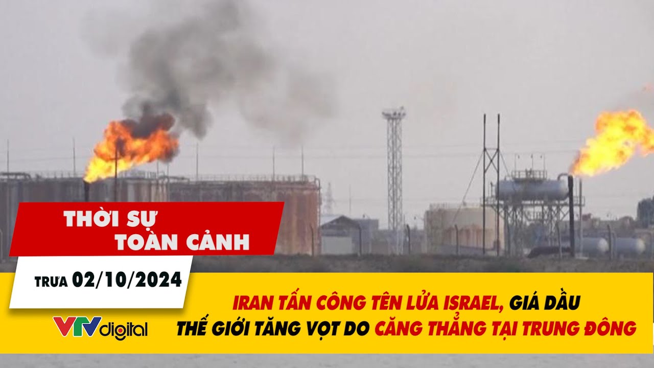 Thời sự toàn cảnh 2/10: Iran tấn công tên lửa Israel, giá dầu tăng vọt do căng thẳng tại Trung Đông