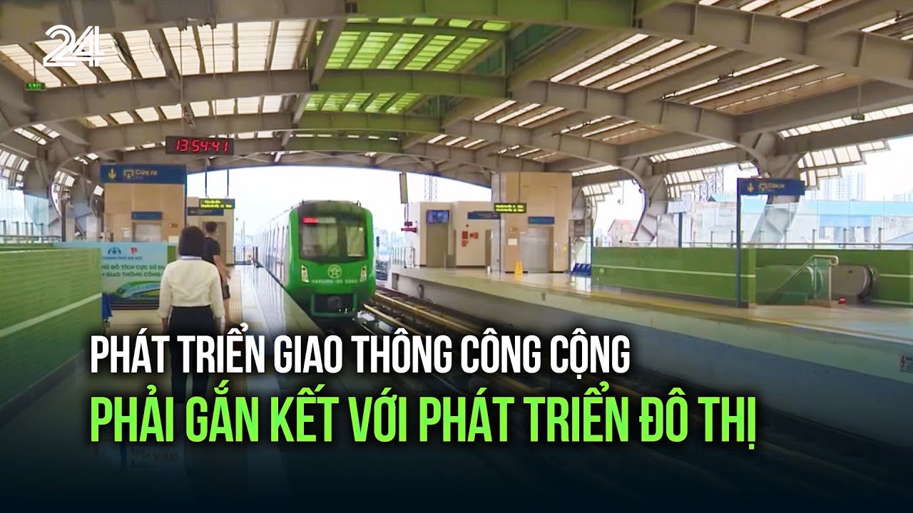 Phát triển giao thông công cộng phải gắn kết với phát triển đô thị | VTV24