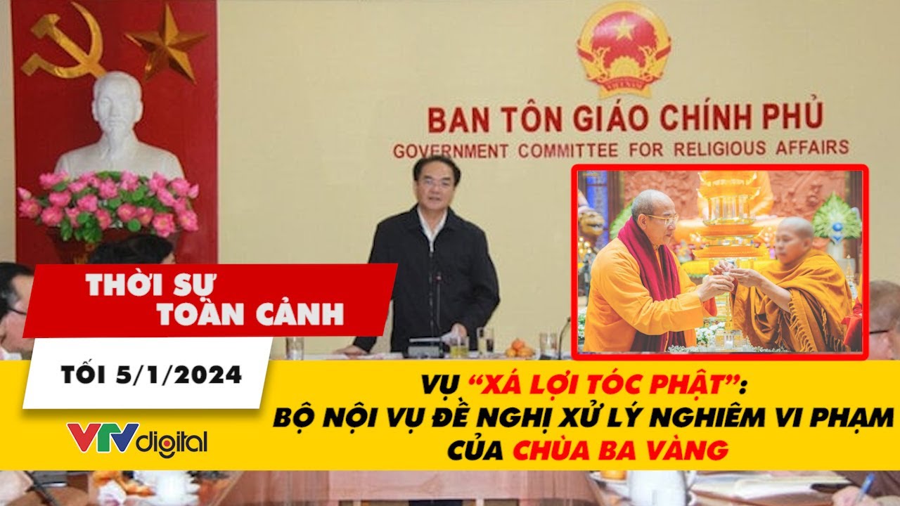 Thời sự toàn cảnh 5/1: Vụ “xá lợi tóc Phật”: Bộ nội vụ đề nghị xử lý nghiêm sai phạm chùa Ba Vàng