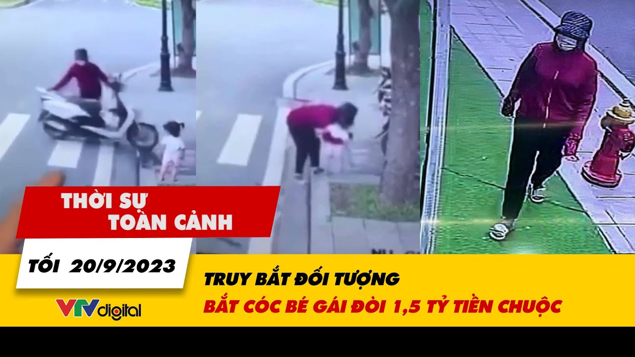 Thời sự toàn cảnh tối 20/9: Truy bắt đối tượng bắt cóc bé gái đòi 1,5 tỷ tiền chuộc | VTV24