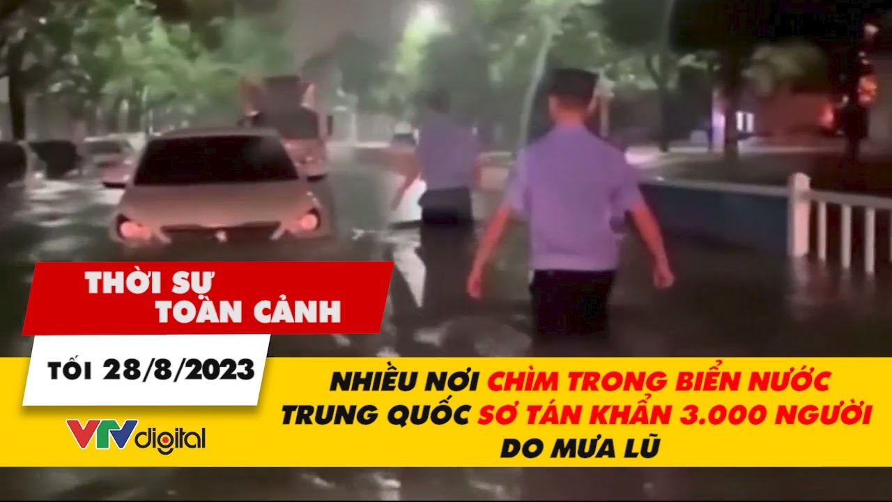 Thời sự toàn cảnh 28/8: Nước ngập mênh mông, Trung Quốc sơ tán khẩn 3.000 người do mưa lũ | VTV24