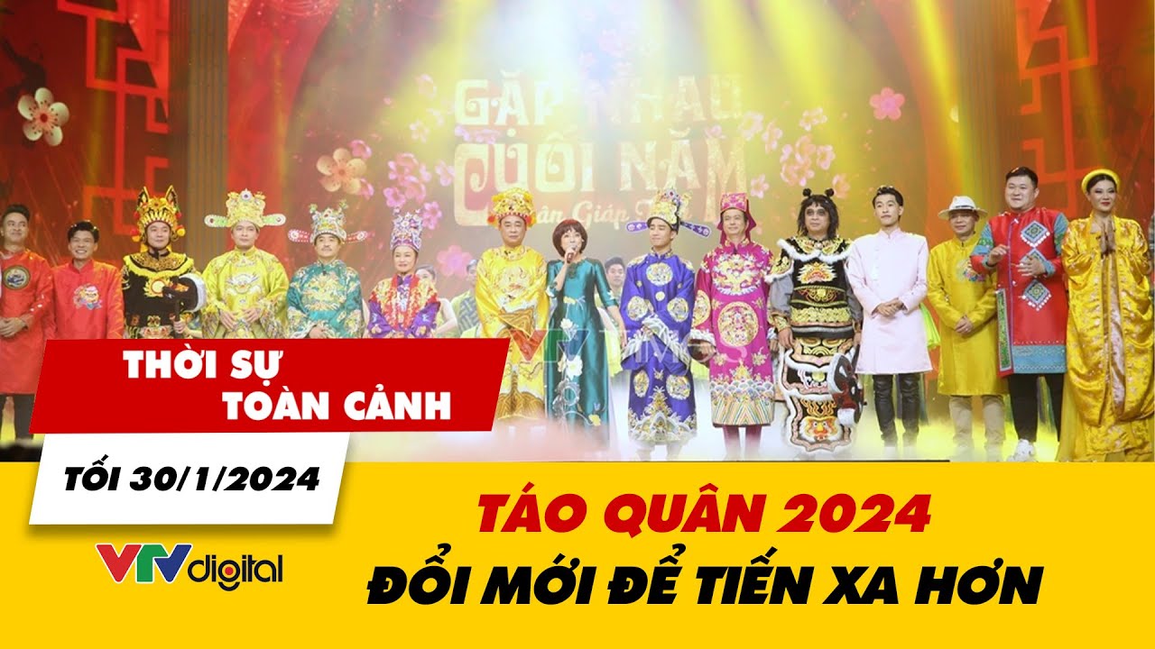 Thời sự toàn cảnh tối 30/1: Táo Quân 2024: Đổi mới để tiến xa hơn | VTV24