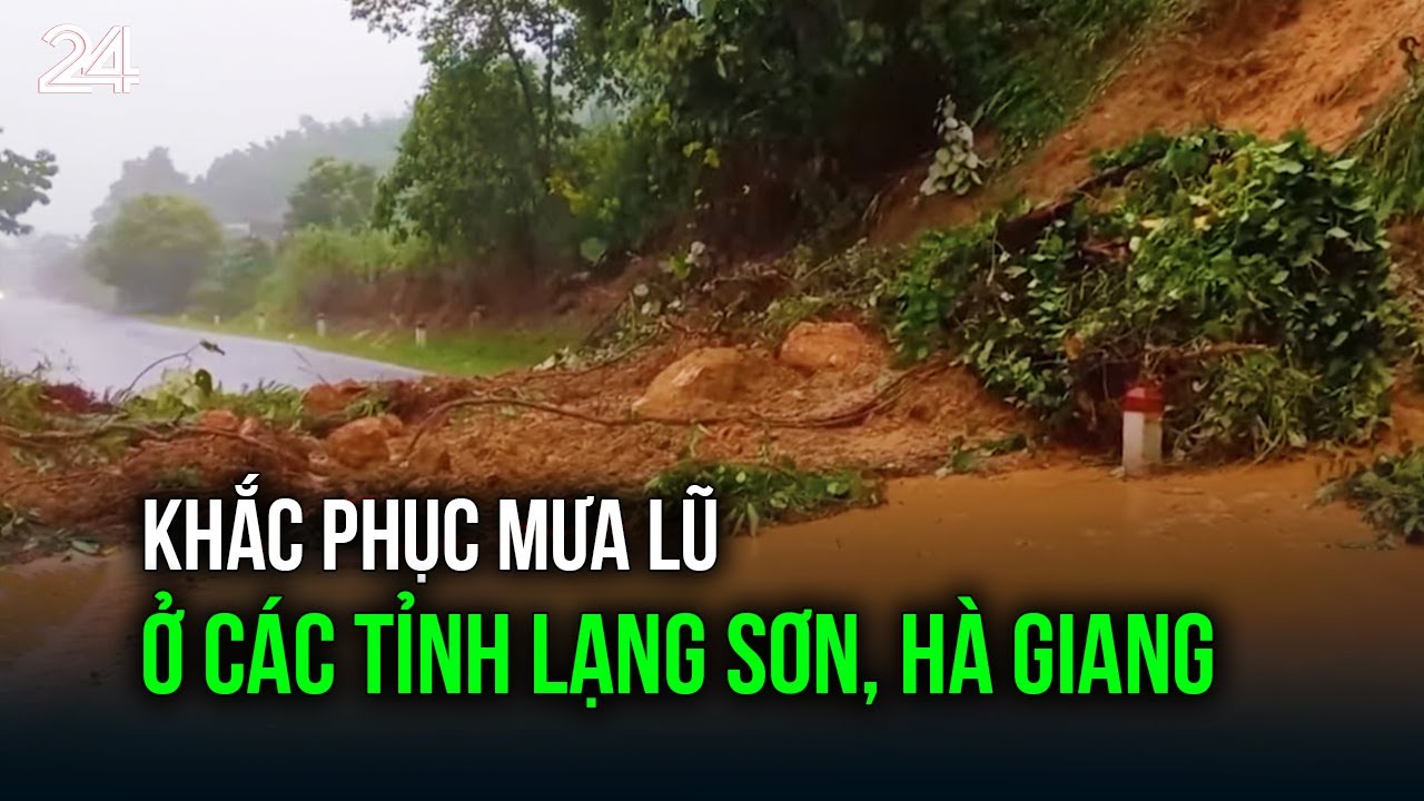 Khắc phục mưa lũ ở các tỉnh Lạng Sơn, Hà Giang | VTV24