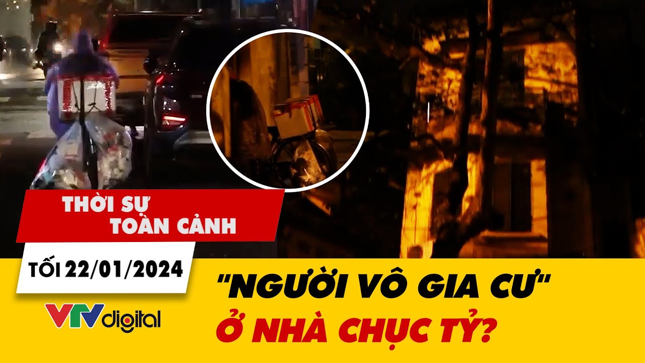 Thời sự toàn cảnh tối 22/1: "Người vô gia cư" ở nhà chục tỷ? | VTV24