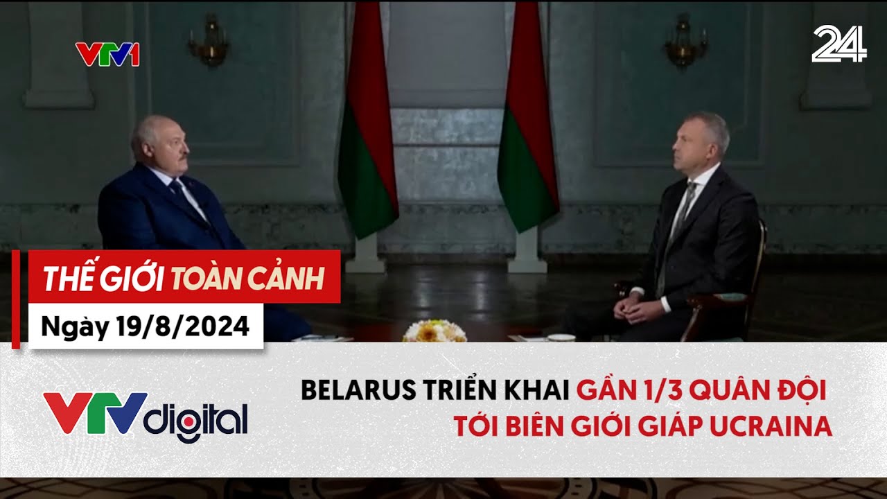 Thế giới toàn cảnh 19/8: Belarus triển khai gần 1/3 quân đội tới biên giới giáp Ucraina | VTV24