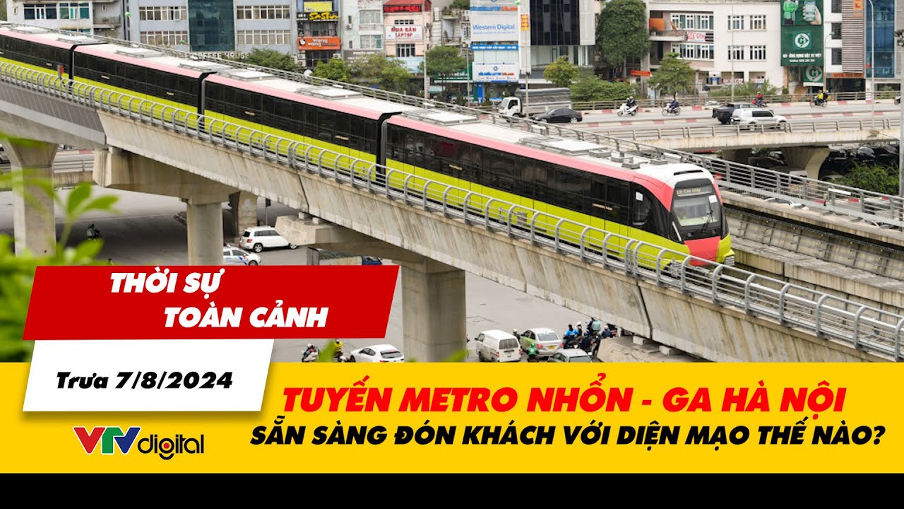 Thời sự toàn cảnh trưa 7/8: Tuyến Metro Nhổn - Ga Hà Nội sẵn sàng đón khách với diện mạo thế nào?