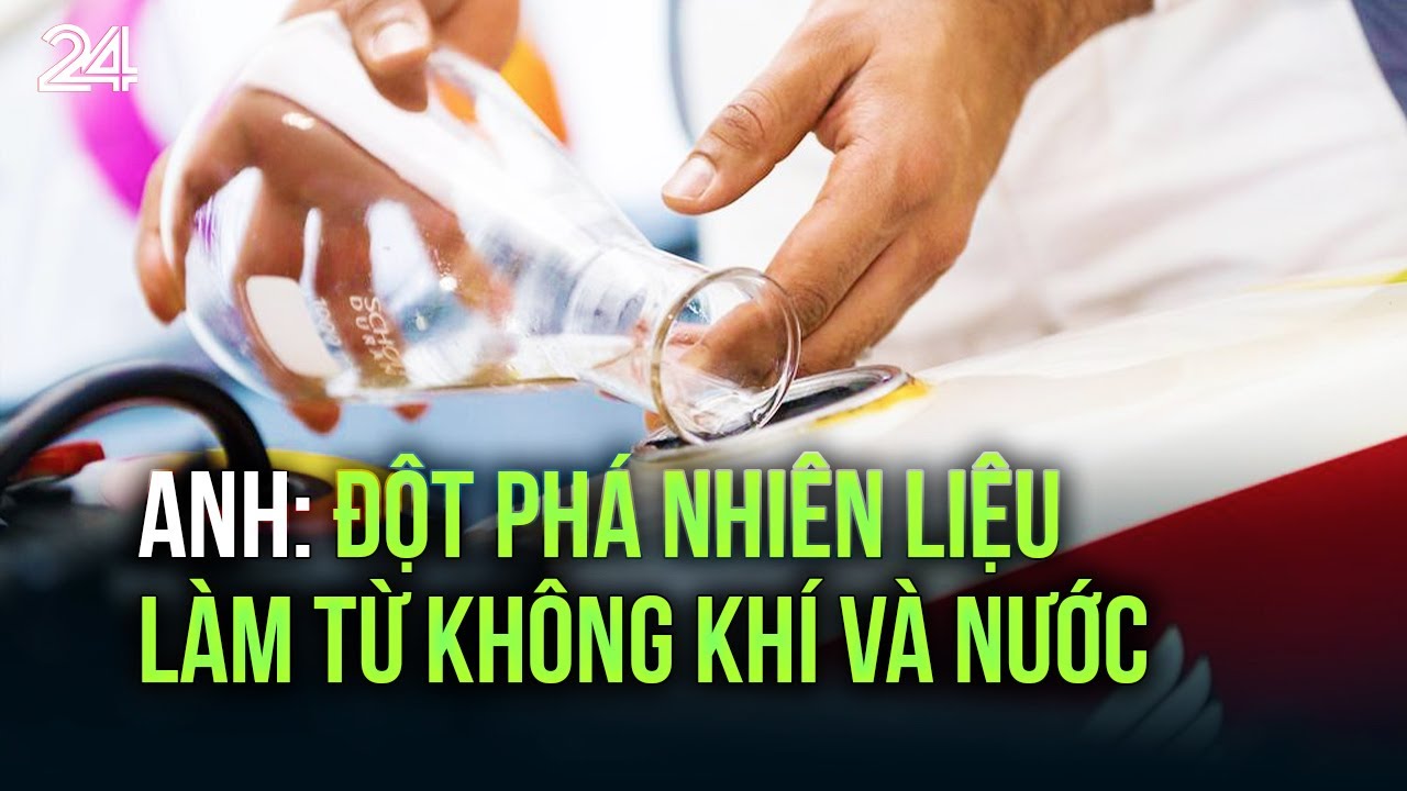 Anh: Đột phá nhiên liệu làm từ không khí và nước | VTV24