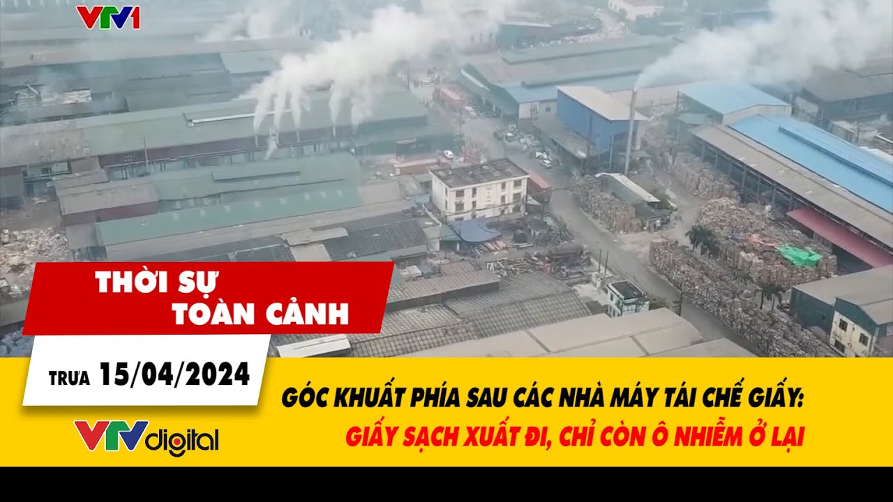 Thời sự toàn cảnh 15/4: Góc khuất phía sau các nhà máy tái chế giấy | VTV24