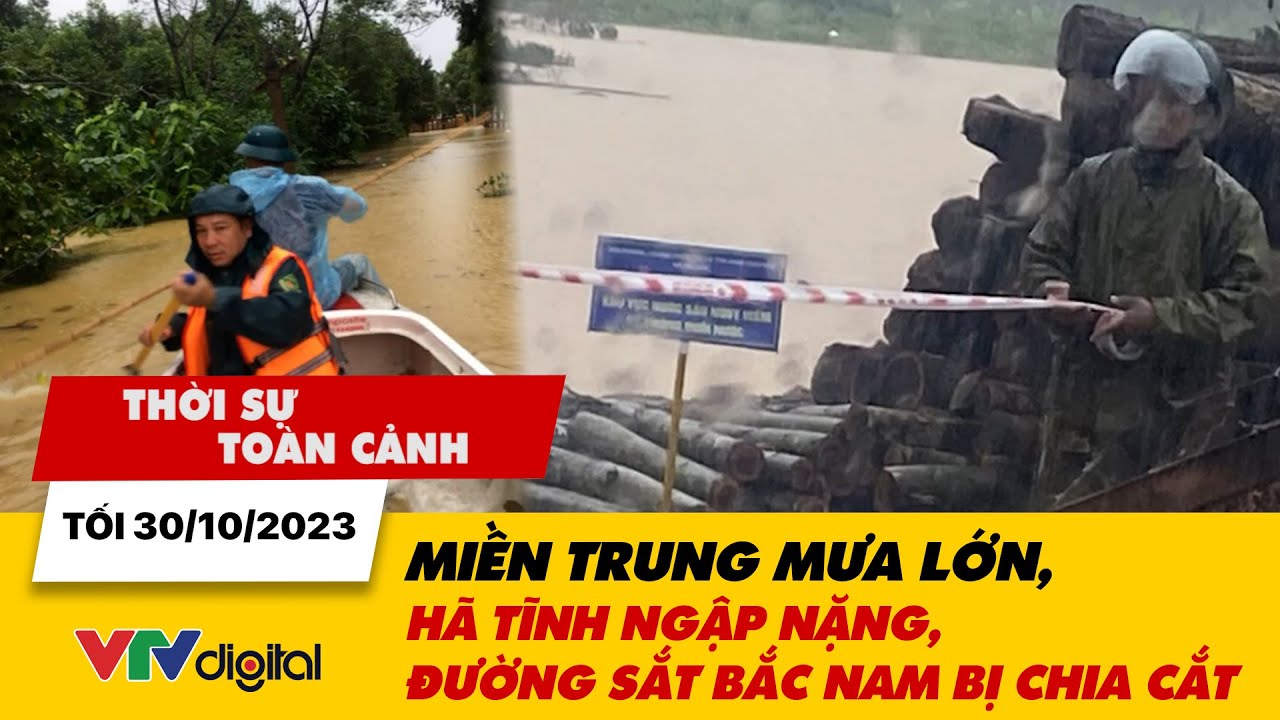 Thời sự toàn cảnh tối 30/10: Miền Trung mưa lớn, Hà Tĩnh ngập nặng, đường sắt Bắc Nam bị chia cắt