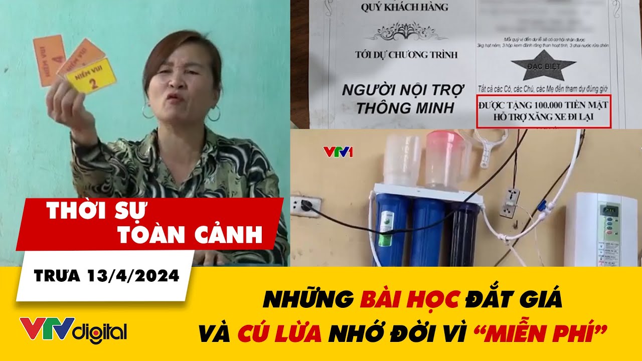 Thời sự toàn cảnh trưa 13/4: Những bài học đắt giá và cú lừa nhớ đời vì “MIỄN PHÍ” | VTV24