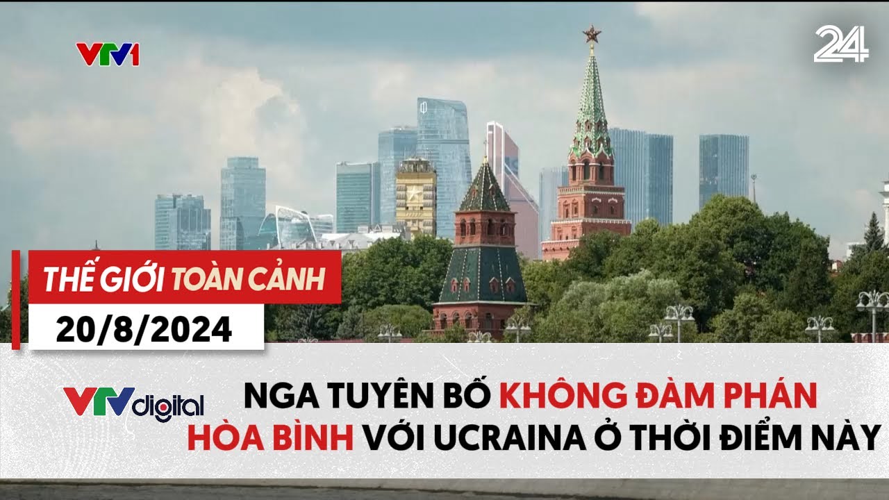 Thế giới toàn cảnh 20/8: Nga tuyên bố không đàm phán hòa bình với Ucraina ở thời điểm này | VTV24