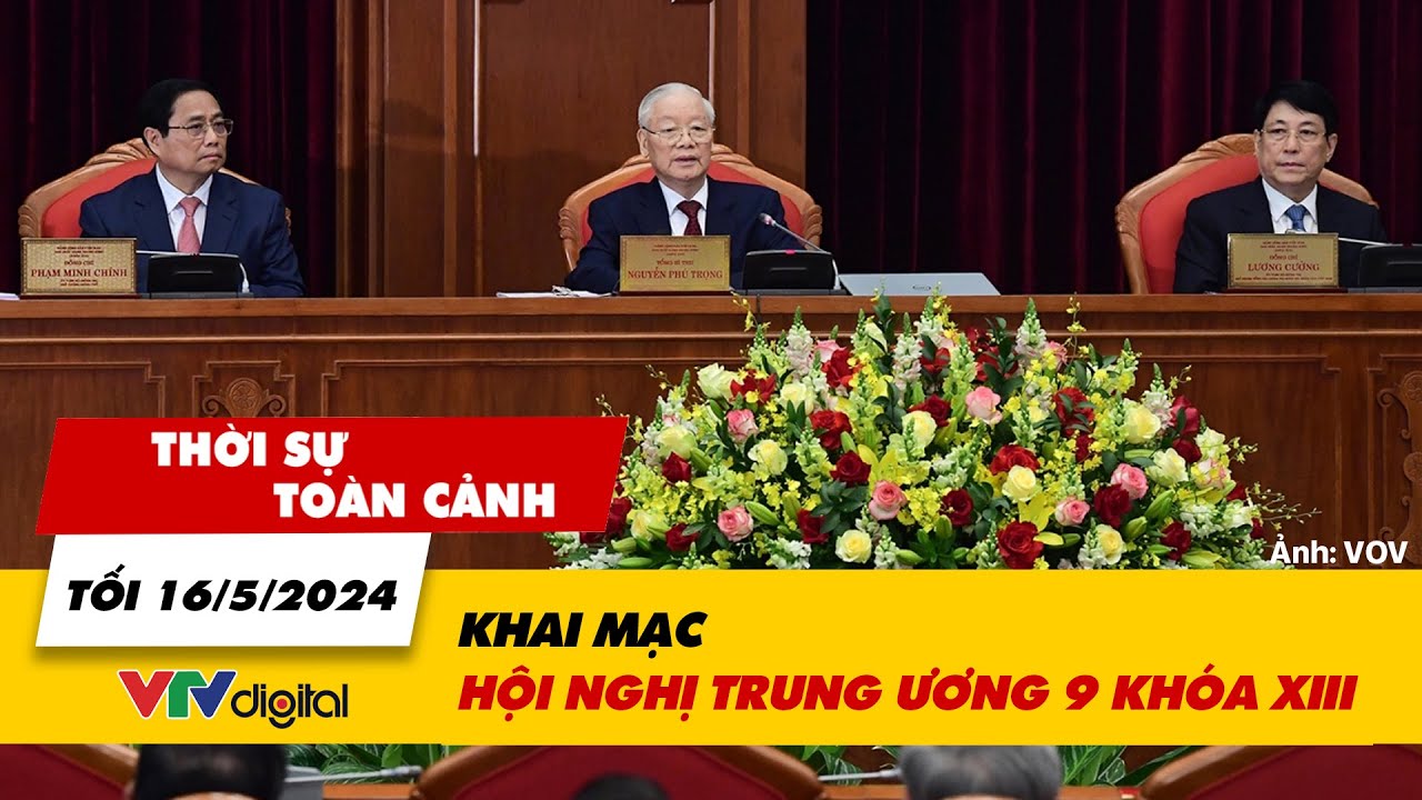 Thời sự toàn cảnh tối 16/5: Khai mạc Hội nghị Trung ương 9 khóa XIII | VTV24