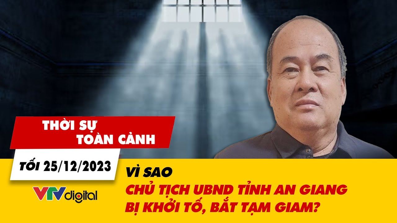 Thời sự toàn cảnh tối 25/12: Vì sao Chủ tịch UBND tỉnh An Giang bị khởi tố, bắt tạm giam? | VTV24