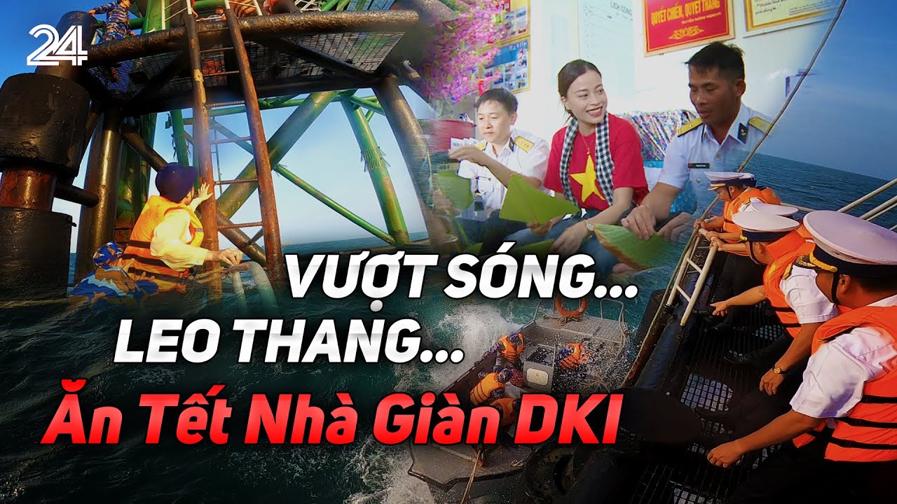 Vượt sóng, leo thang ăn Tết Nhà Giàn DKI | VTV24