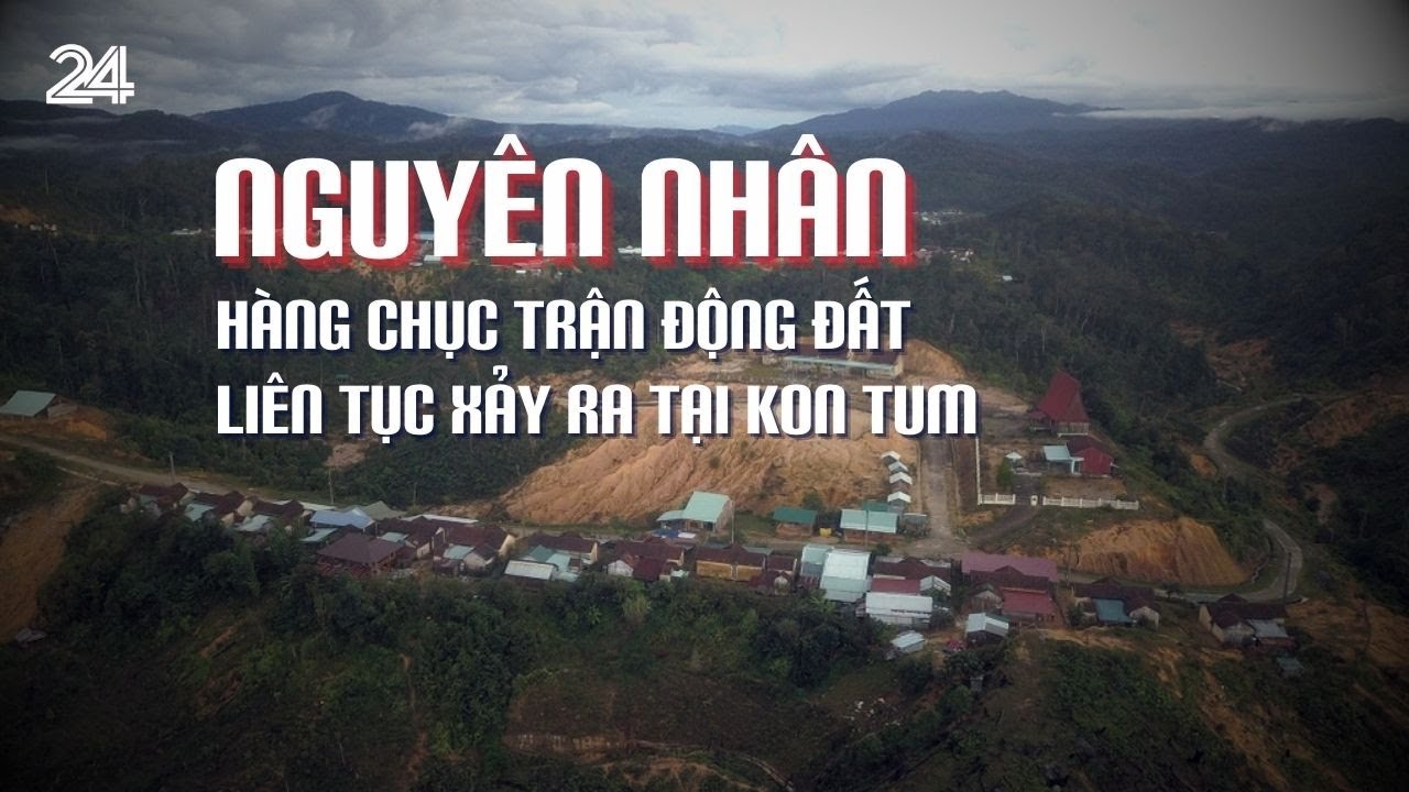 Nguyên nhân hàng chục trận động đất liên tục xảy ra tại Kon Tum | VTV24