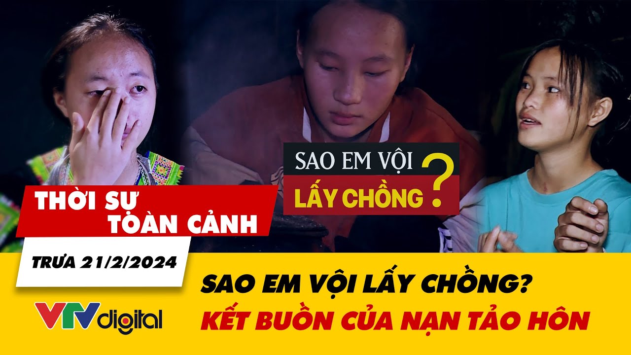 Thời sự toàn cảnh trưa 21/2: Sao em vội lấy chồng? - Những câu chuyện buồn về nạn tảo hôn | VTV24