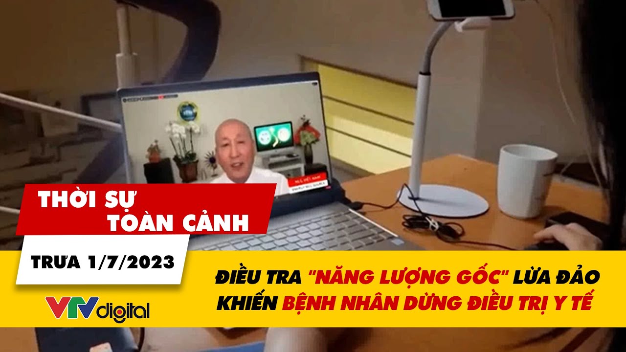 Thời sự toàn cảnh trưa 1/7: Điều tra "Năng lượng gốc" lừa đảo khiến bệnh nhân dừng điều trị | VTV24