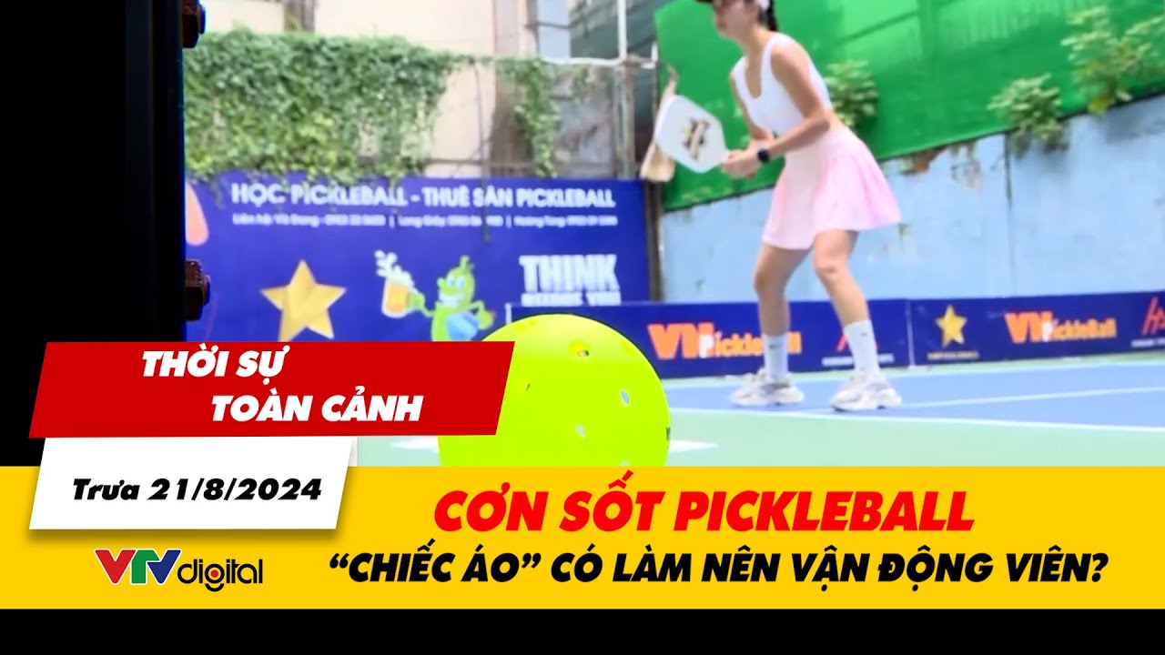 Thời sự toàn cảnh trưa 21/8: Cơn sốt Pickleball - “Chiếc áo” có làm nên vận động viên? | VTV24