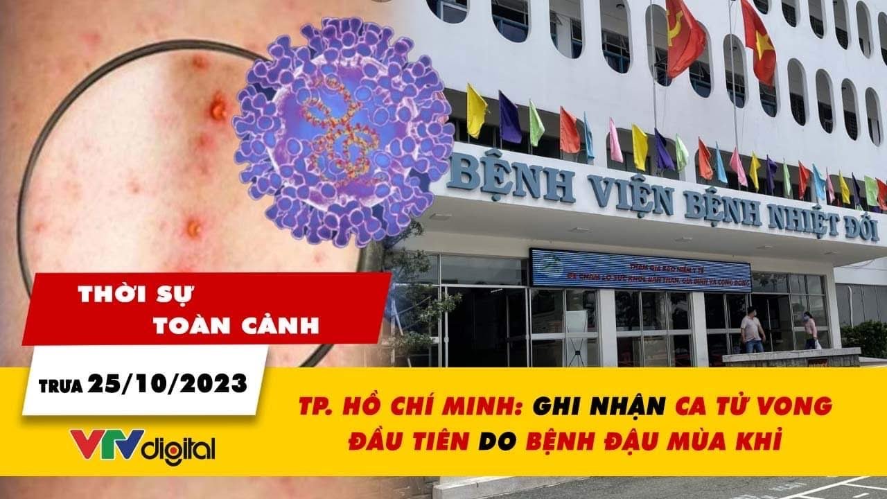 Thời sự toàn cảnh 25/10: TP. Hồ Chí Minh ghi nhận ca tử vong đầu tiên do bệnh đậu mùa khỉ | VTV24