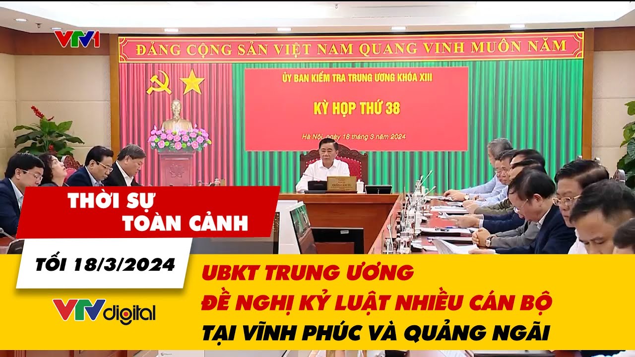 Thời sự toàn cảnh tối 18/3: UBKT Trung ương đề nghị kỷ luật nhiều cán bộ tại Vĩnh Phúc và Quảng Ngãi