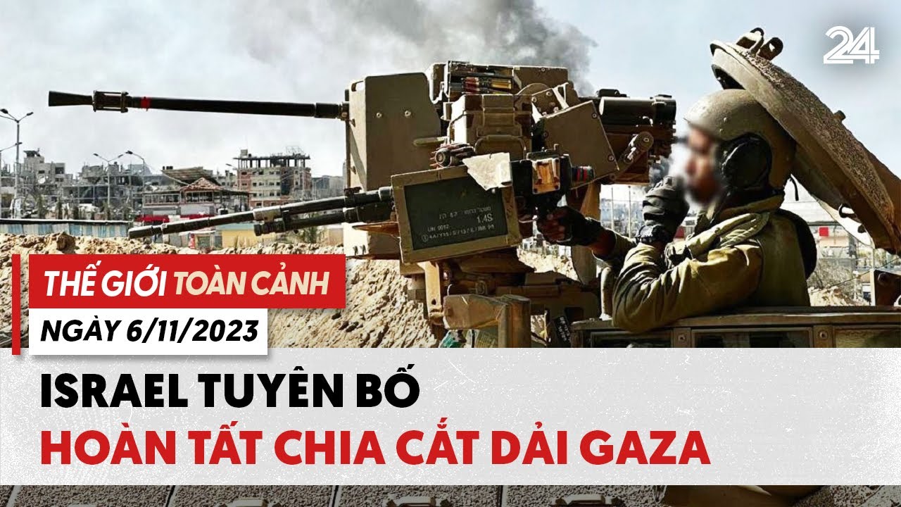 Thế giới toàn cảnh 6/11: Israel tuyên bố hoàn tất chia cắt Dải Gaza | VTV24