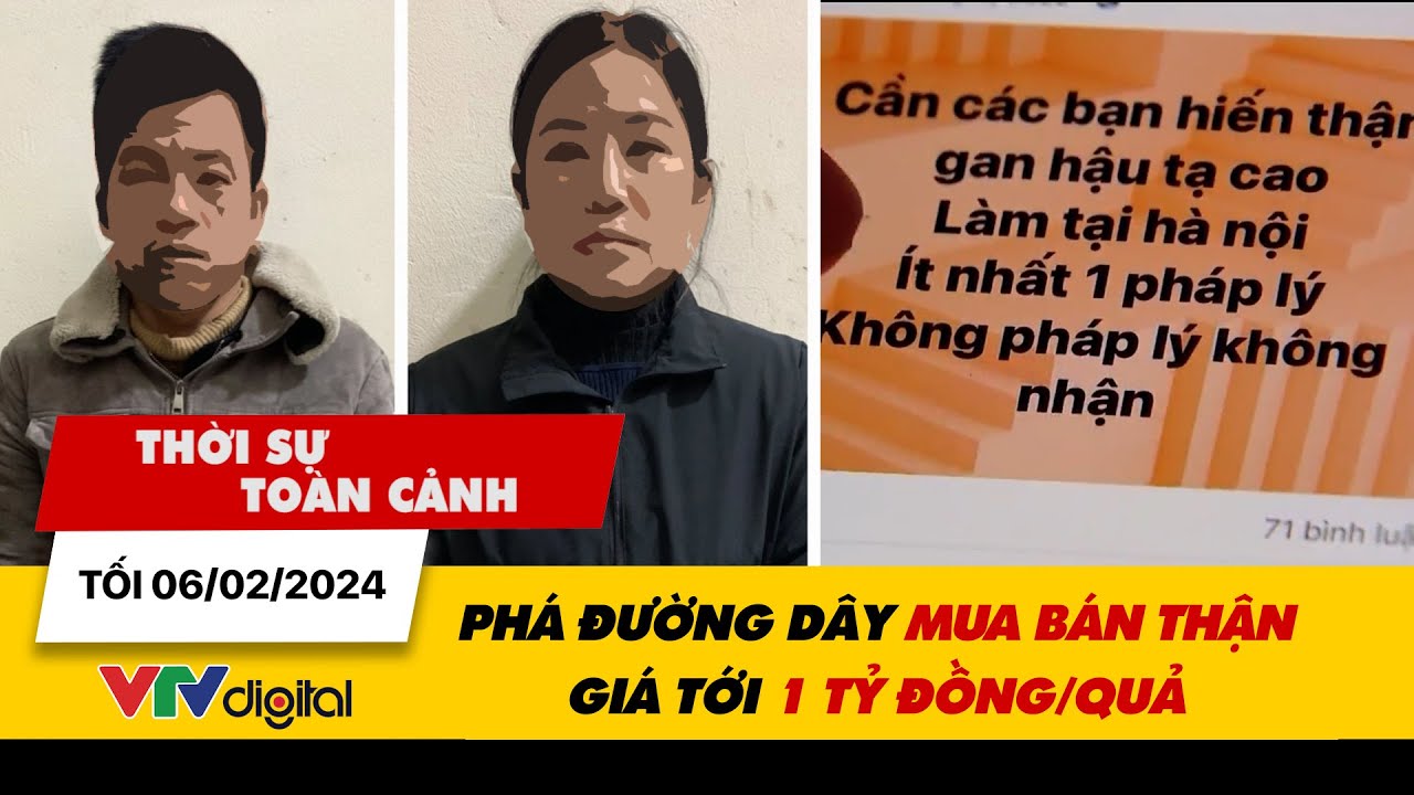 Thời sự toàn cảnh tối 6/2: Phá đường dây mua bán thận, giá tới 1 tỷ đồng/quả | VTV24