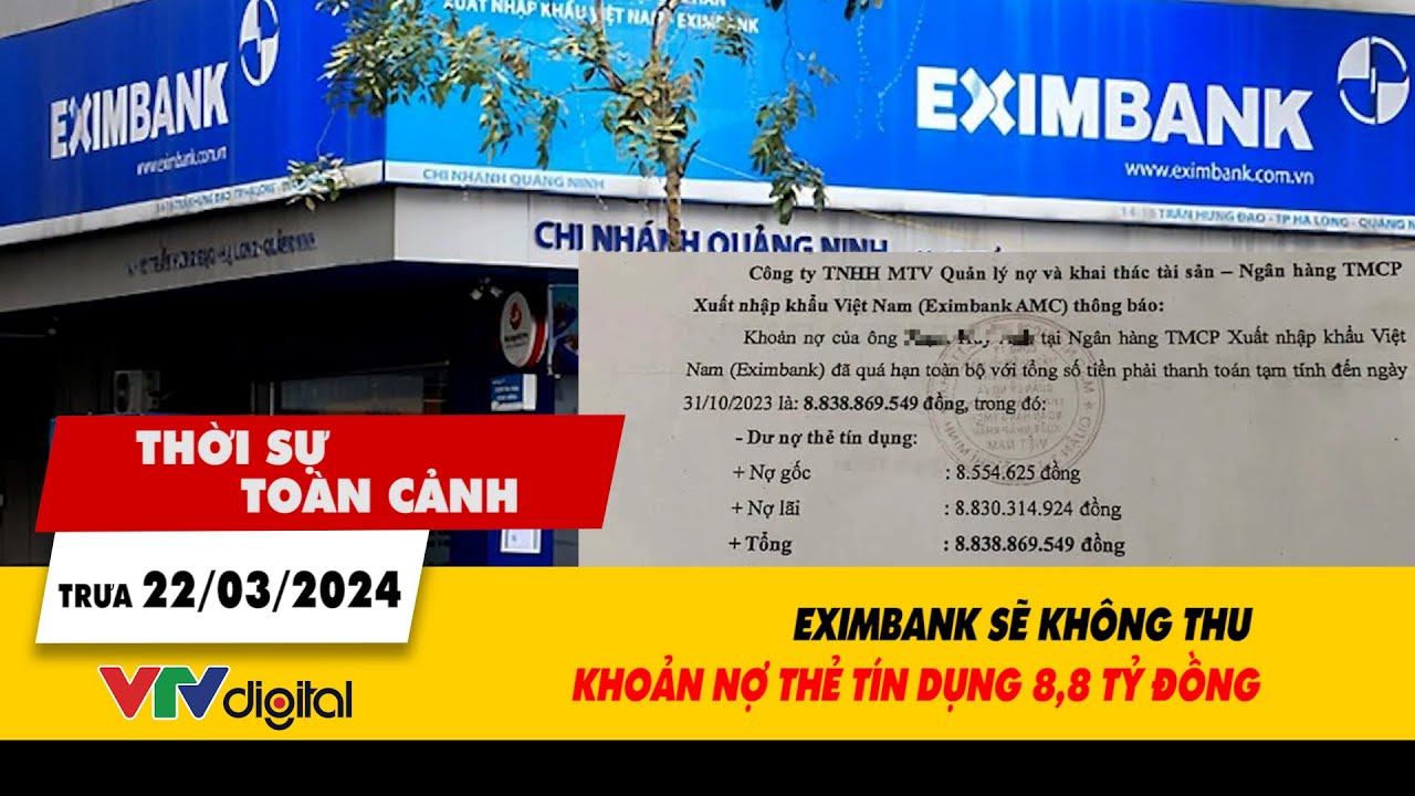 Thời sự toàn cảnh trưa 22/3: Eximbank sẽ không thu khoản nợ thẻ tín dụng 8,8 tỷ đồng | VTV24