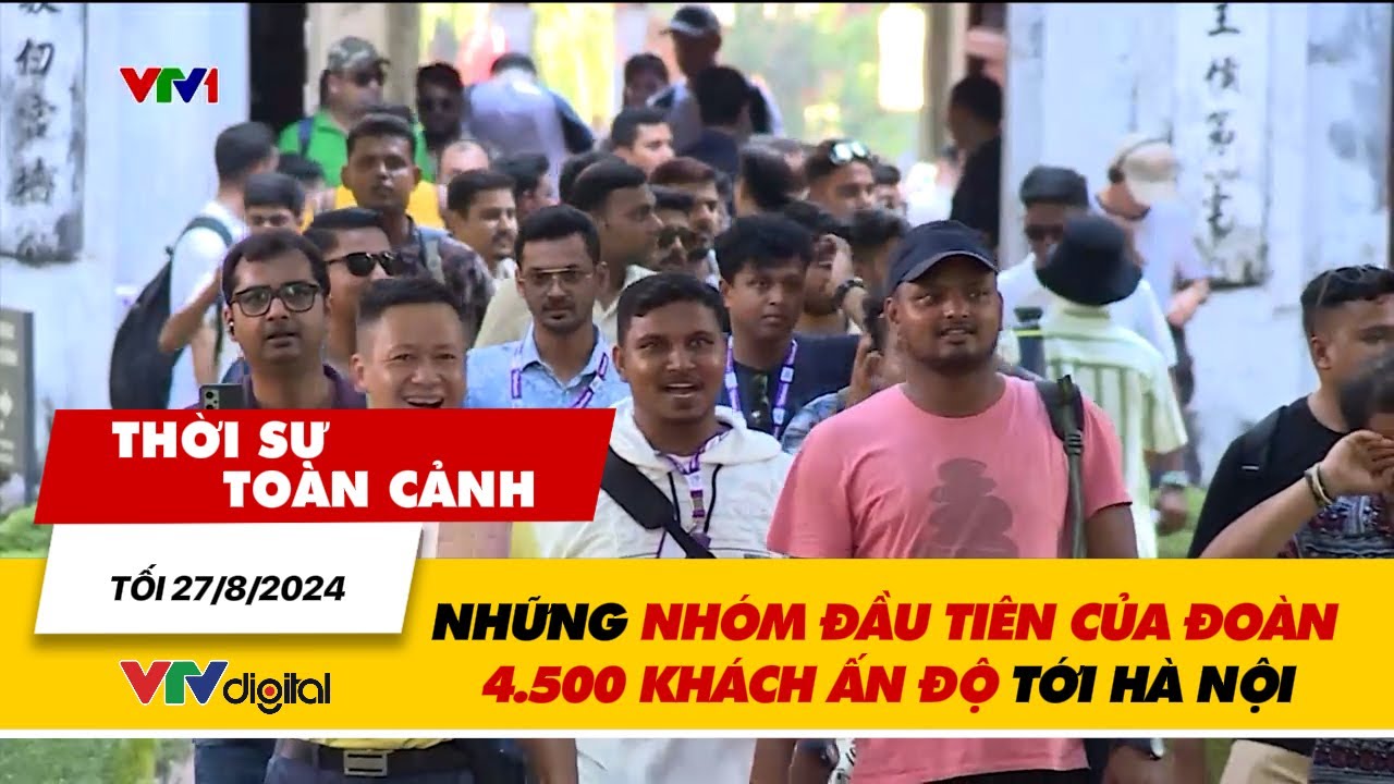 Thời sự toàn cảnh tối 27/8: Những nhóm đầu tiên của đoàn 4.500 khách Ấn Độ tới Hà Nội | VTV24