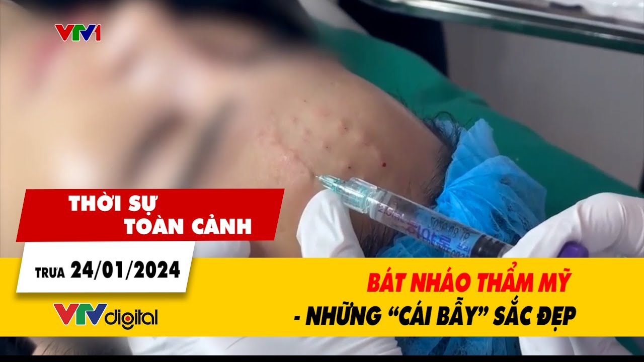 Thời sự toàn cảnh trưa 24/1: Bát nháo thẩm mỹ - Những “cái bẫy” sắc đẹp | VTV24