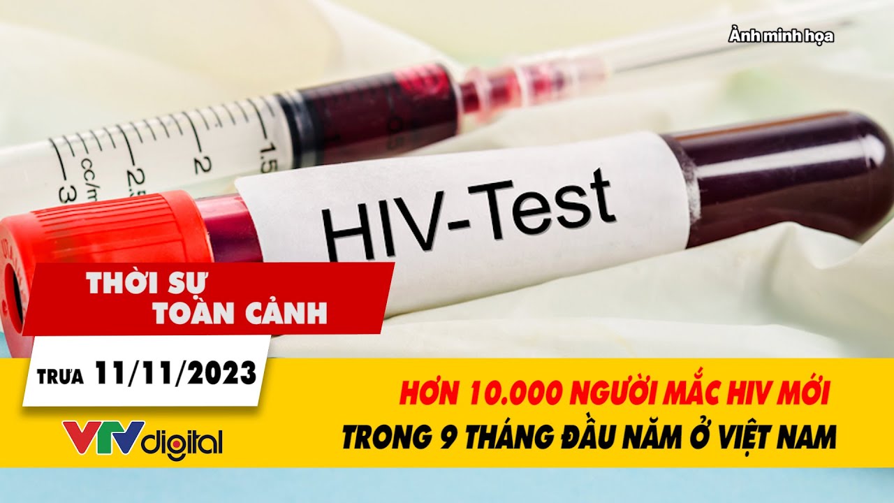 Thời sự toàn cảnh 11/11: Hơn 10.000 người mắc HIV mới trong 9 tháng đầu năm ở Việt Nam | VTV24