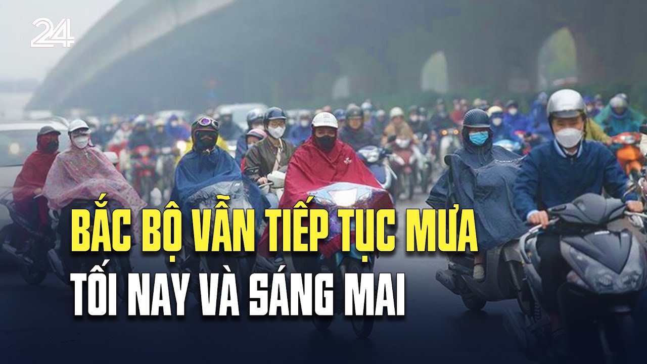 Thời tiết: Bắc Bộ vẫn tiếp tục mưa tối nay và sáng mai | VTV24