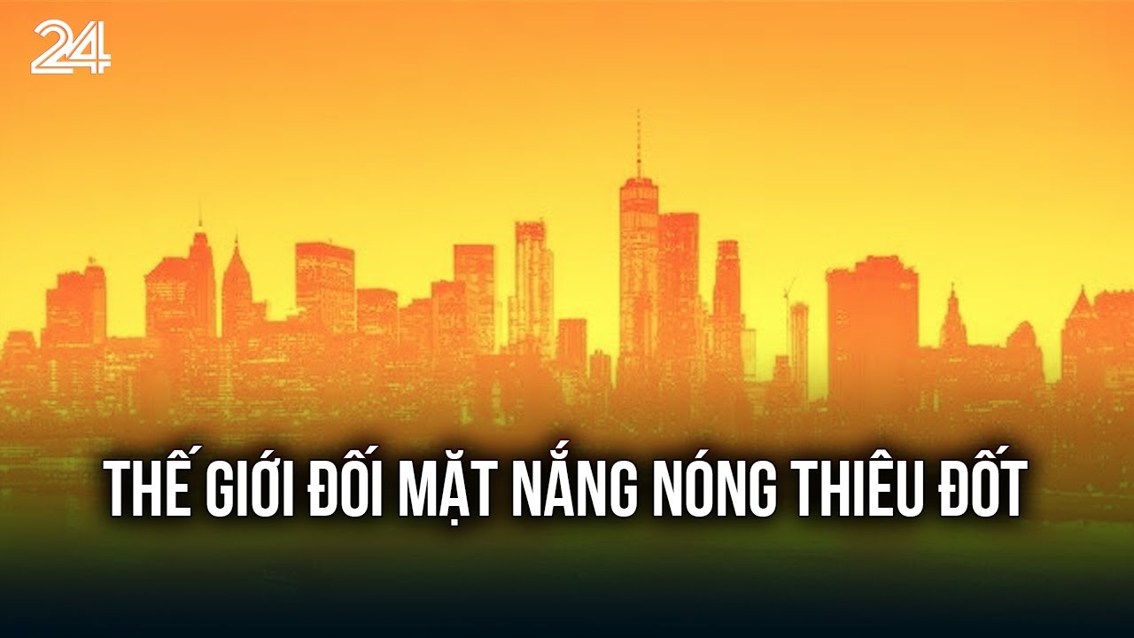 Thế giới đối mặt nắng nóng thiêu đốt | VTV24