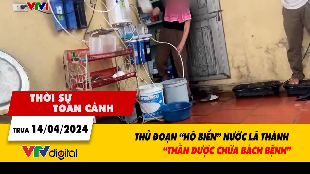 Thời sự toàn cảnh trưa 14/4: Thủ đoạn "hô biến" nước lã thành "thần dược chữa bách bệnh" | VTV24