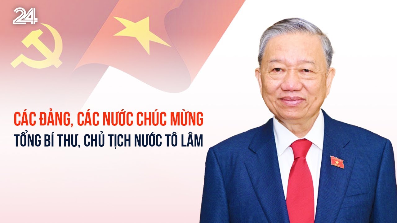 Các đảng, các nước chúc mừng Tổng Bí thư, Chủ tịch nước Tô Lâm | VTV24