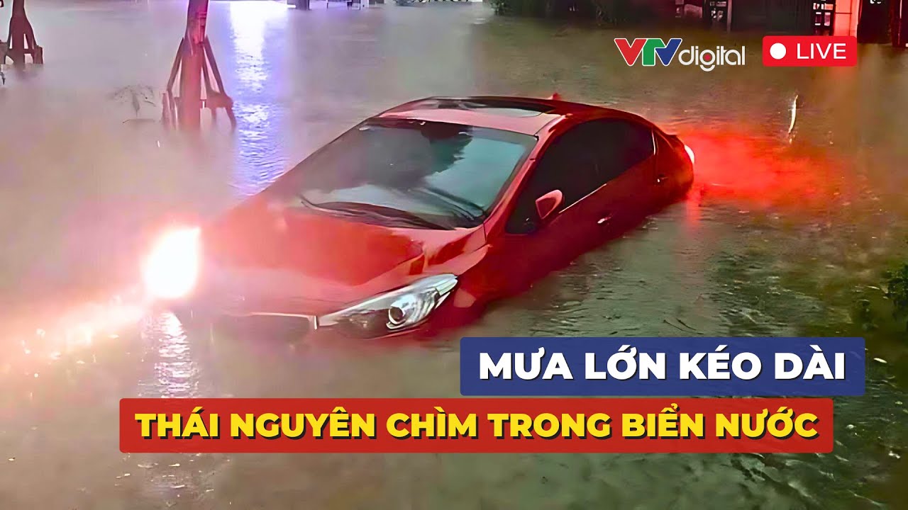 Live: Mưa lớn kéo dài, Thái Nguyên chìm trong biển nước  | VTV24