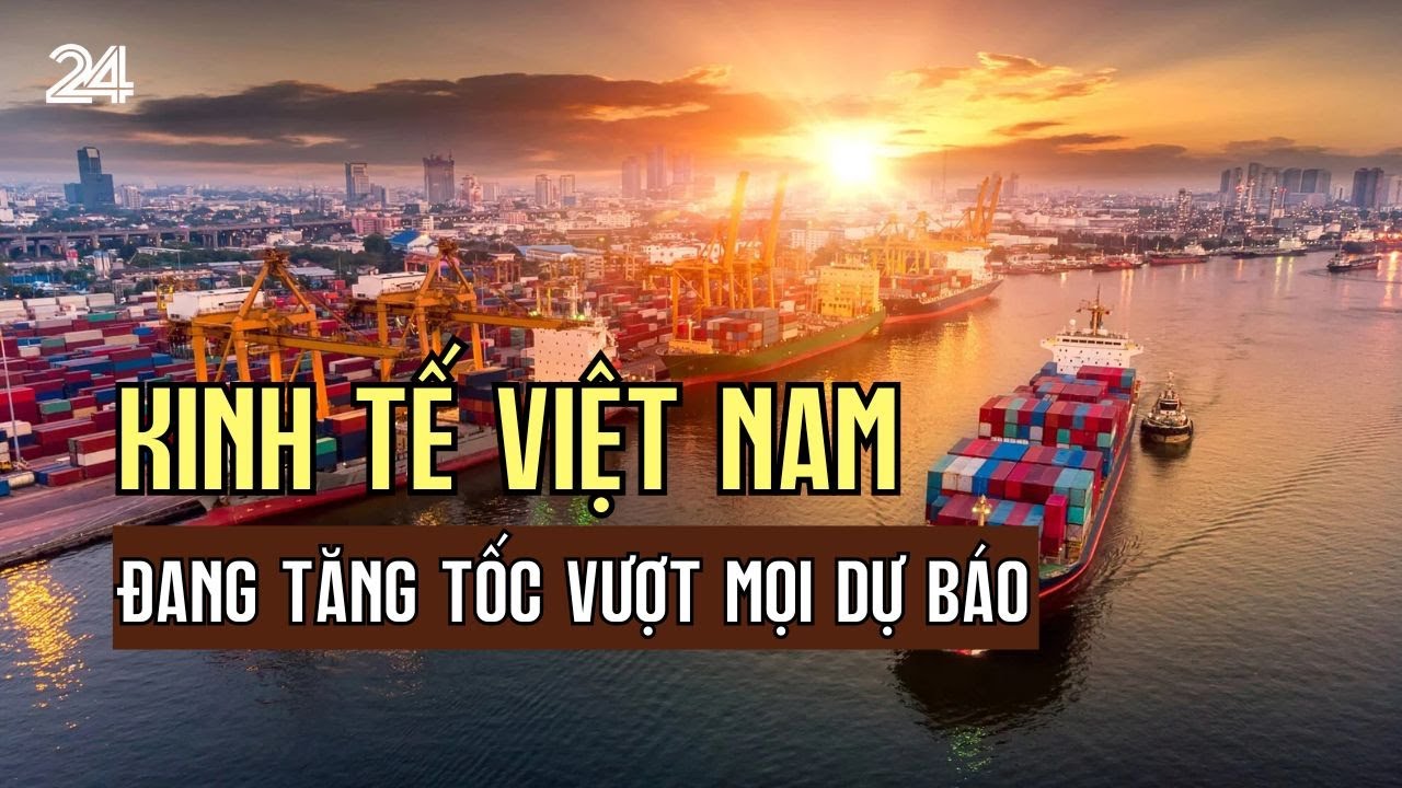 Kinh tế Việt Nam đang tăng tốc vượt mọi dự báo | VTV24