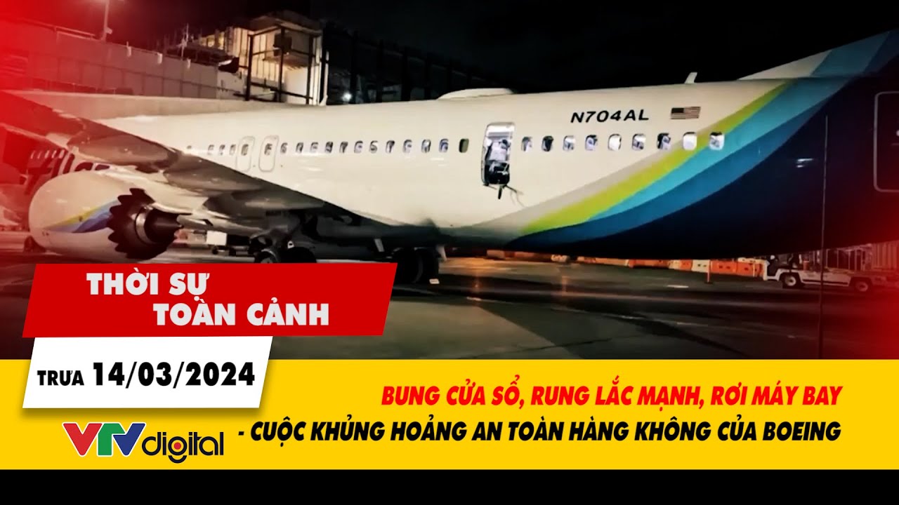 Thời sự toàn cảnh trưa 14/3: Bung cửa sổ, rung lắc mạnh, rơi máy bay - Khủng hoảng của Boeing |VTV24