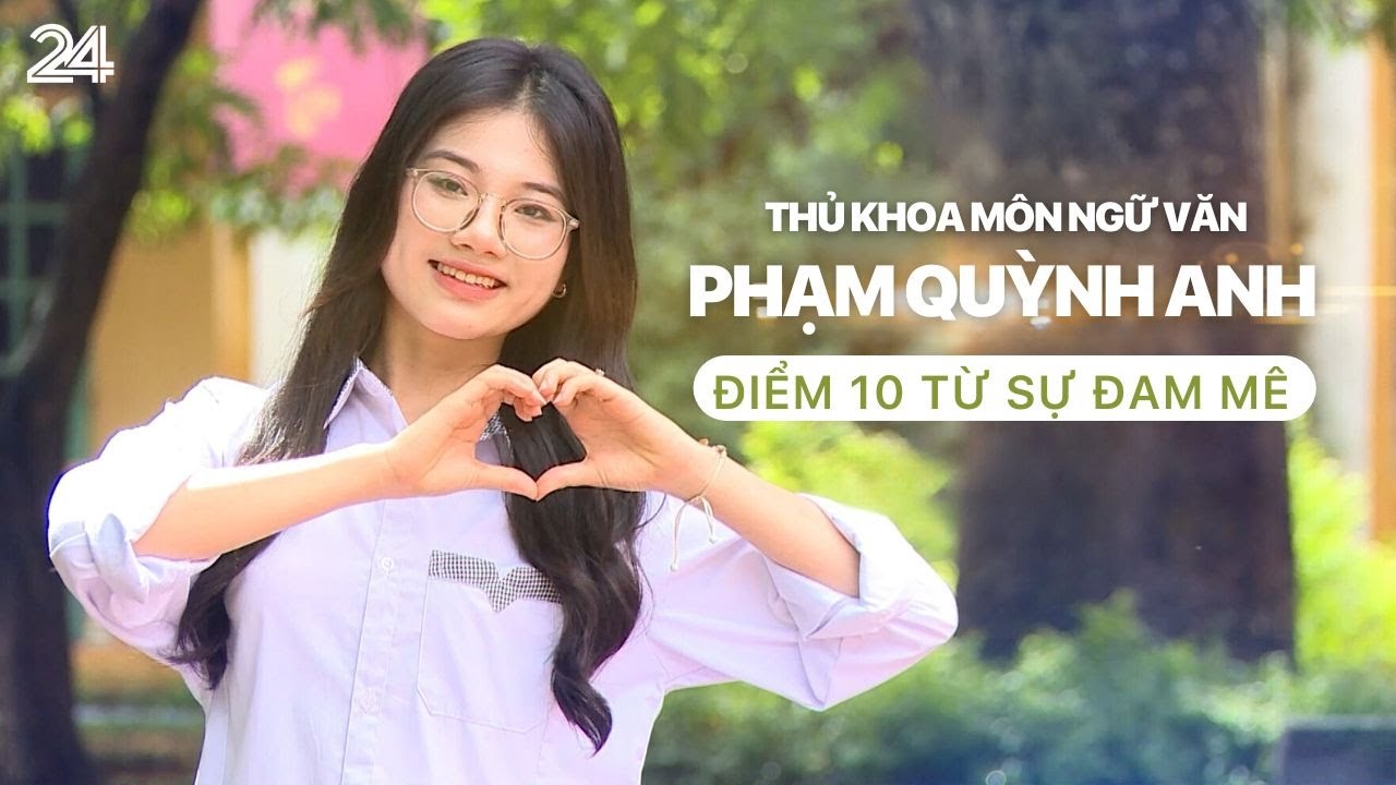 Thủ khoa môn Ngữ văn Phạm Quỳnh Anh: Điểm 10 từ sự đam mê | VTV24