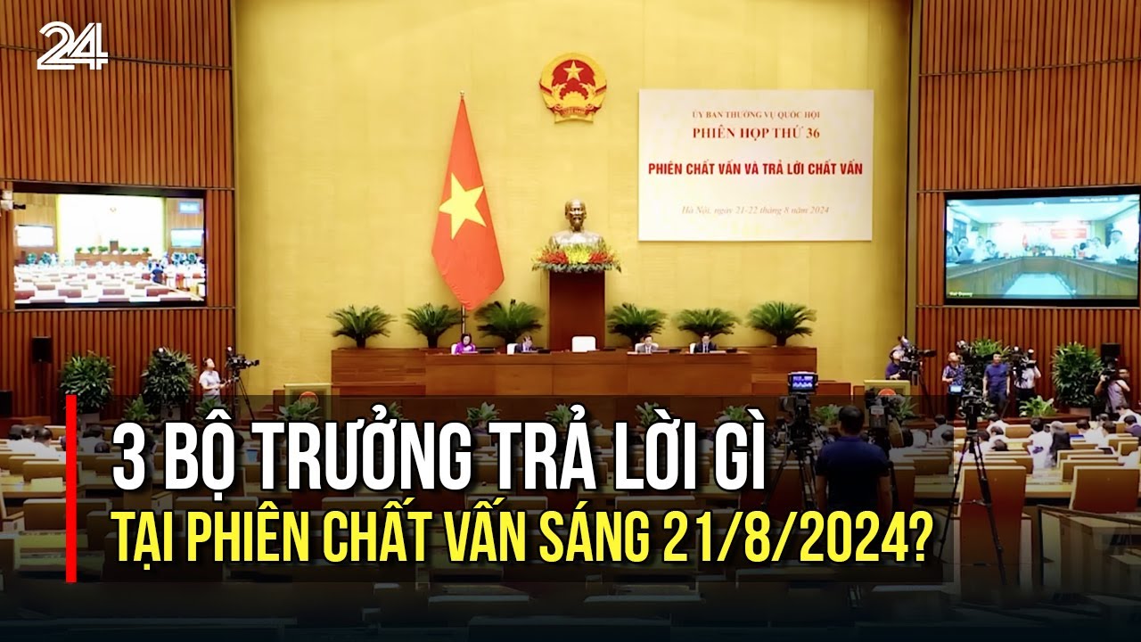 3 Bộ trưởng trả lời gì tại phiên chất vấn sáng 21/8/2024? | VTV24