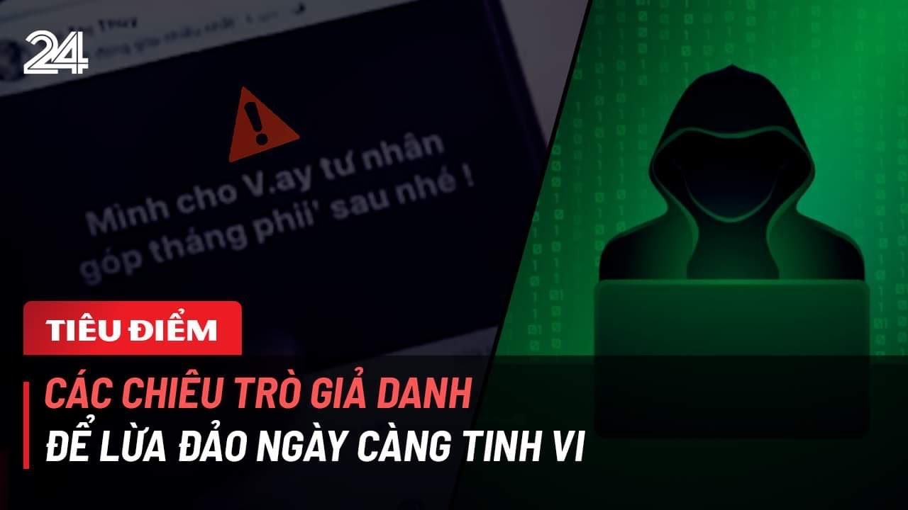 Tiêu điểm: Các chiêu trò giả danh để lừa đảo ngày càng tinh vi | VTV24