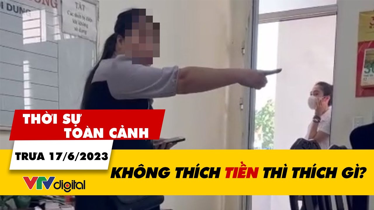 Thời sự toàn cảnh trưa 17/6: Không thích TIỀN thì thích gì??? | VTV24